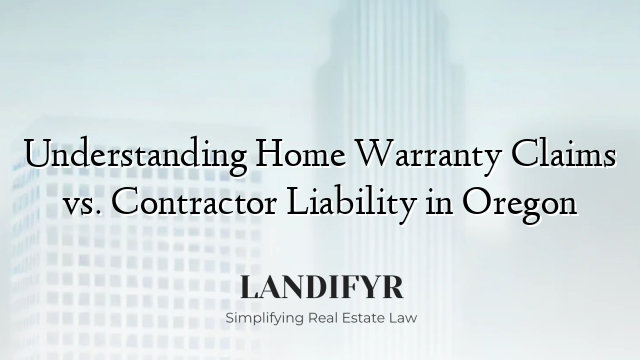 Understanding Home Warranty Claims vs. Contractor Liability in Oregon