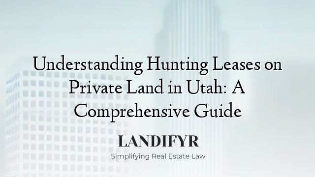 Understanding Hunting Leases on Private Land in Utah: A Comprehensive Guide