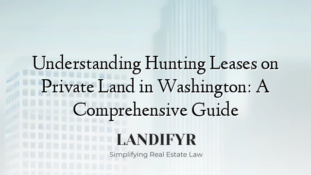 Understanding Hunting Leases on Private Land in Washington: A Comprehensive Guide