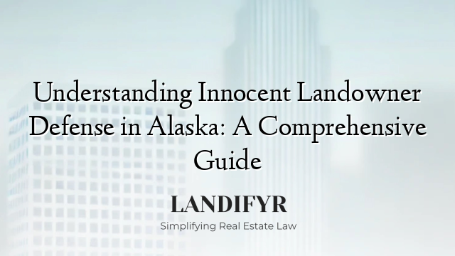 Understanding Innocent Landowner Defense in Alaska: A Comprehensive Guide