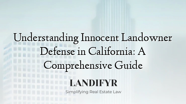 Understanding Innocent Landowner Defense in California: A Comprehensive Guide