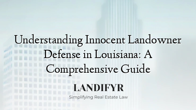 Understanding Innocent Landowner Defense in Louisiana: A Comprehensive Guide