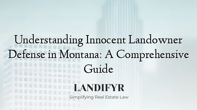 Understanding Innocent Landowner Defense in Montana: A Comprehensive Guide