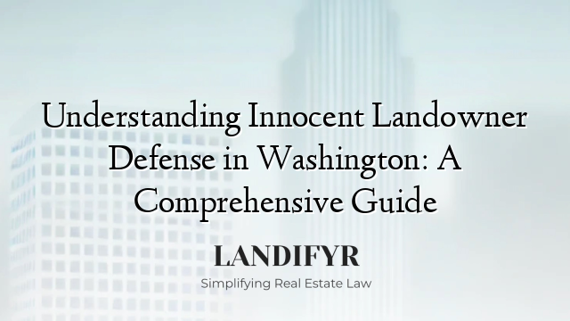 Understanding Innocent Landowner Defense in Washington: A Comprehensive Guide