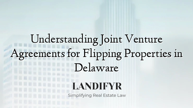 Understanding Joint Venture Agreements for Flipping Properties in Delaware