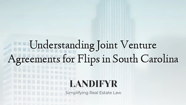 Understanding Joint Venture Agreements for Flips in South Carolina