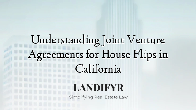 Understanding Joint Venture Agreements for House Flips in California