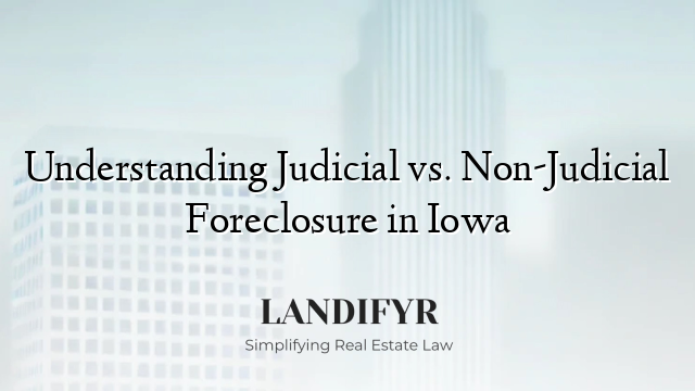 Understanding Judicial vs. Non-Judicial Foreclosure in Iowa