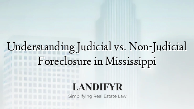 Understanding Judicial vs. Non-Judicial Foreclosure in Mississippi