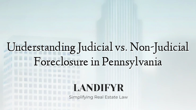 Understanding Judicial vs. Non-Judicial Foreclosure in Pennsylvania