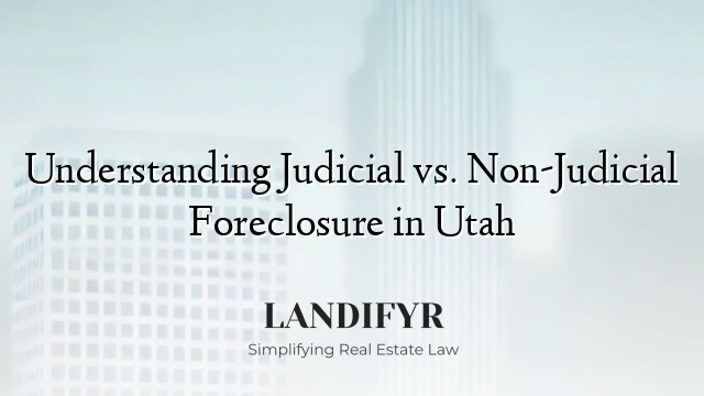Understanding Judicial vs. Non-Judicial Foreclosure in Utah
