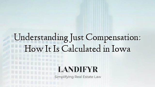 Understanding Just Compensation: How It Is Calculated in Iowa