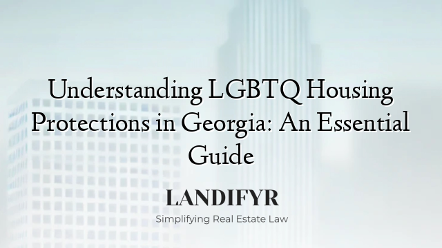 Understanding LGBTQ Housing Protections in Georgia: An Essential Guide