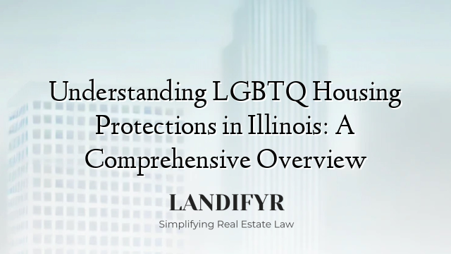 Understanding LGBTQ Housing Protections in Illinois: A Comprehensive Overview