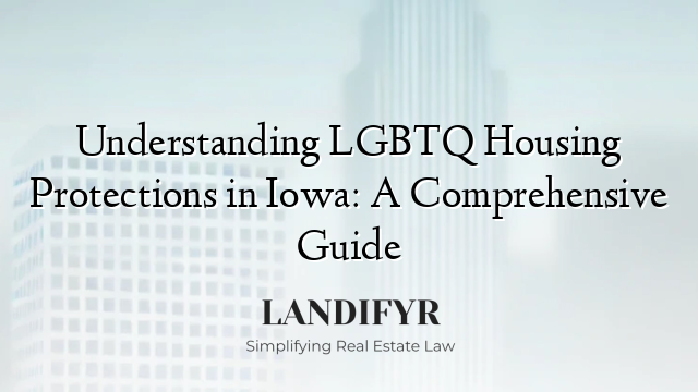 Understanding LGBTQ Housing Protections in Iowa: A Comprehensive Guide