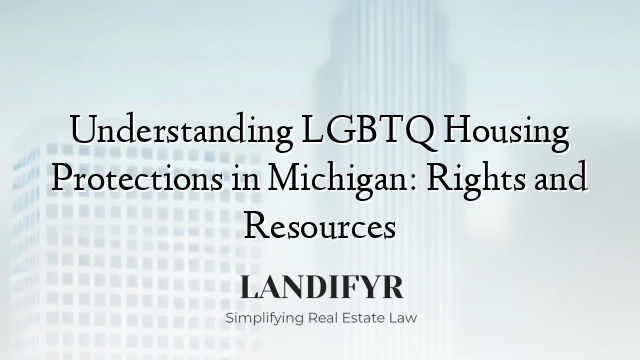 Understanding LGBTQ Housing Protections in Michigan: Rights and Resources