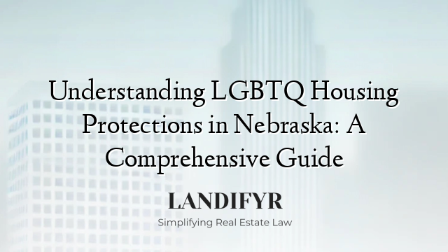 Understanding LGBTQ Housing Protections in Nebraska: A Comprehensive Guide