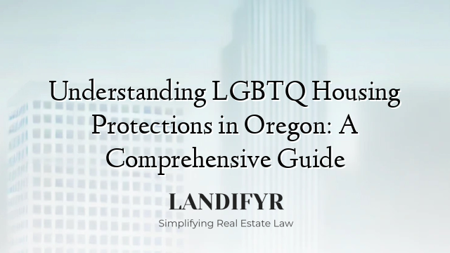 Understanding LGBTQ Housing Protections in Oregon: A Comprehensive Guide