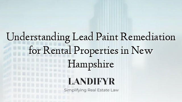 Understanding Lead Paint Remediation for Rental Properties in New Hampshire