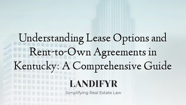 Understanding Lease Options and Rent-to-Own Agreements in Kentucky: A Comprehensive Guide