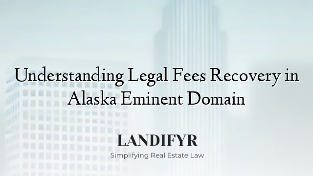 Understanding Legal Fees Recovery in Alaska Eminent Domain