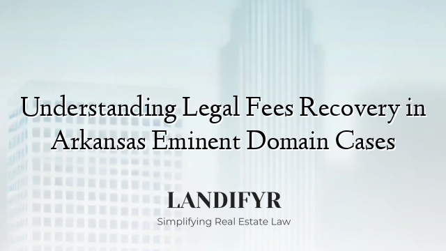 Understanding Legal Fees Recovery in Arkansas Eminent Domain Cases