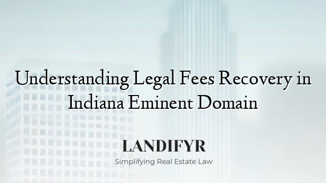 Understanding Legal Fees Recovery in Indiana Eminent Domain