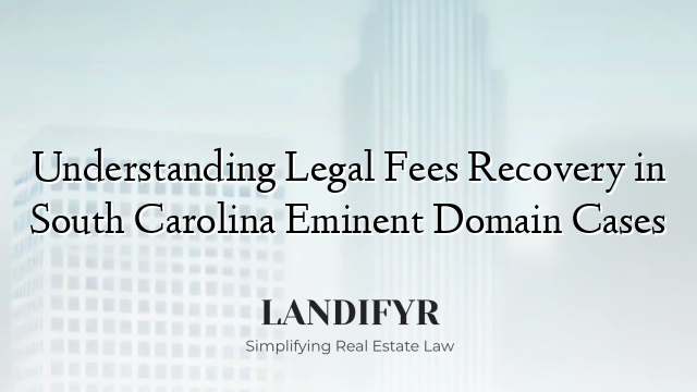 Understanding Legal Fees Recovery in South Carolina Eminent Domain Cases