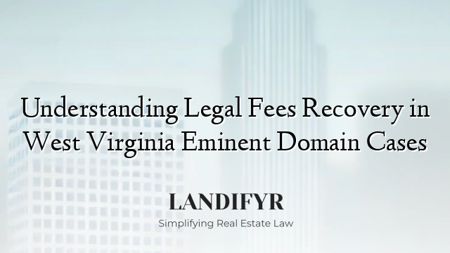 Understanding Legal Fees Recovery in West Virginia Eminent Domain Cases