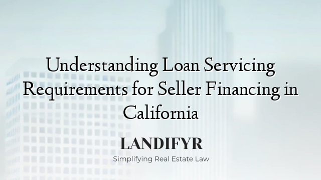 Understanding Loan Servicing Requirements for Seller Financing in California