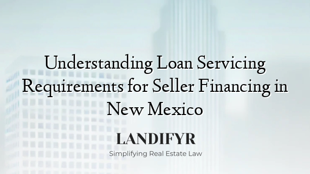 Understanding Loan Servicing Requirements for Seller Financing in New Mexico
