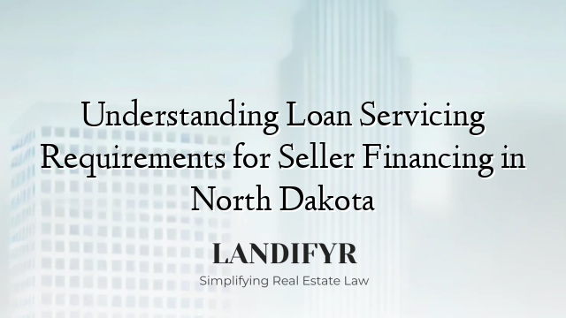 Understanding Loan Servicing Requirements for Seller Financing in North Dakota
