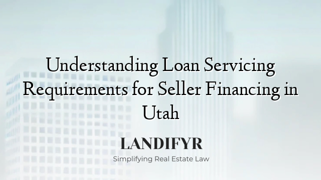 Understanding Loan Servicing Requirements for Seller Financing in Utah