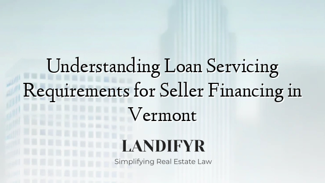 Understanding Loan Servicing Requirements for Seller Financing in Vermont