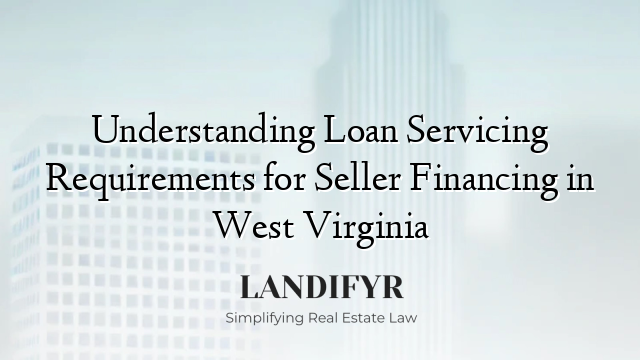 Understanding Loan Servicing Requirements for Seller Financing in West Virginia