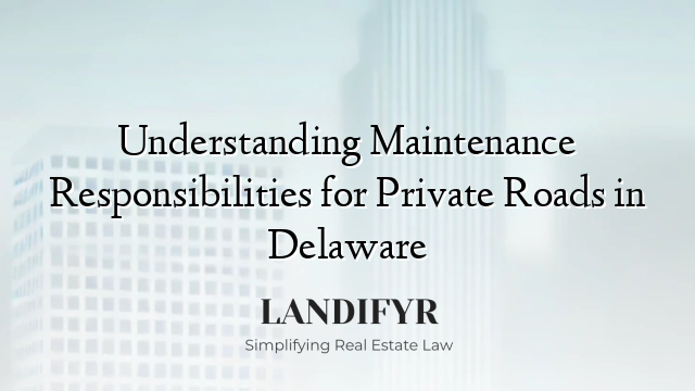 Understanding Maintenance Responsibilities for Private Roads in Delaware