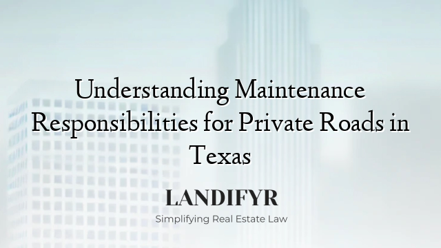 Understanding Maintenance Responsibilities for Private Roads in Texas