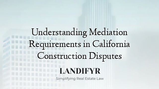 Understanding Mediation Requirements in California Construction Disputes