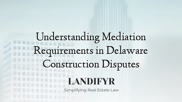 Understanding Mediation Requirements in Delaware Construction Disputes
