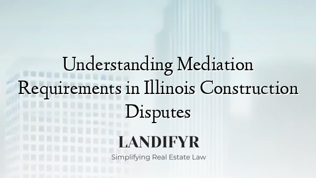 Understanding Mediation Requirements in Illinois Construction Disputes