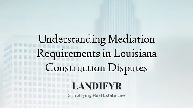 Understanding Mediation Requirements in Louisiana Construction Disputes