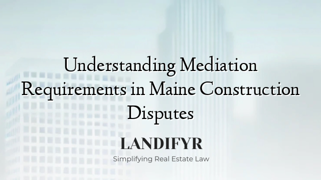 Understanding Mediation Requirements in Maine Construction Disputes