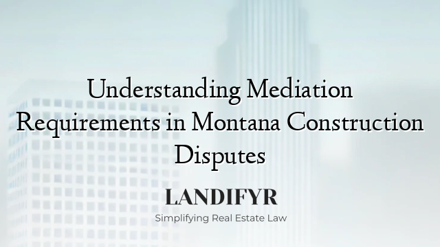 Understanding Mediation Requirements in Montana Construction Disputes