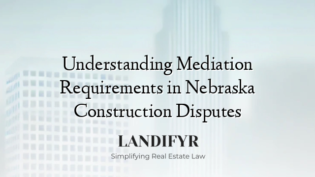 Understanding Mediation Requirements in Nebraska Construction Disputes