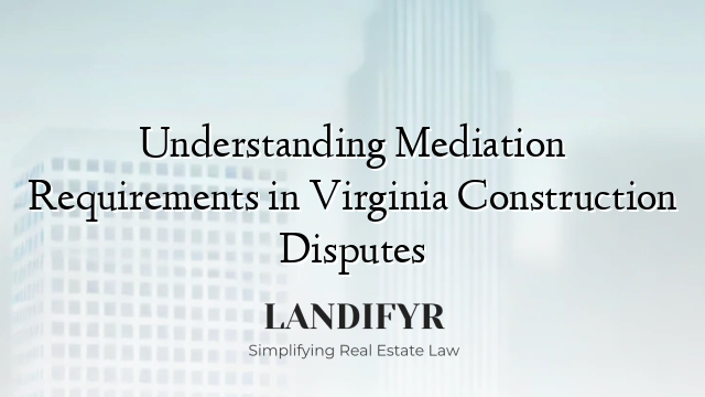 Understanding Mediation Requirements in Virginia Construction Disputes