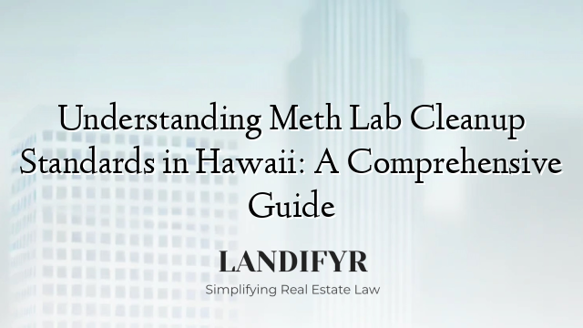 Understanding Meth Lab Cleanup Standards in Hawaii: A Comprehensive Guide