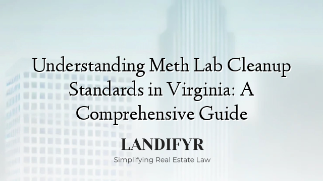Understanding Meth Lab Cleanup Standards in Virginia: A Comprehensive Guide
