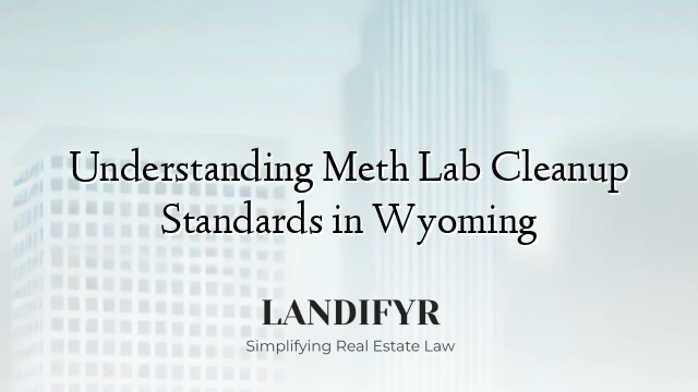 Understanding Meth Lab Cleanup Standards in Wyoming
