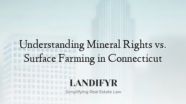 Understanding Mineral Rights vs. Surface Farming in Connecticut