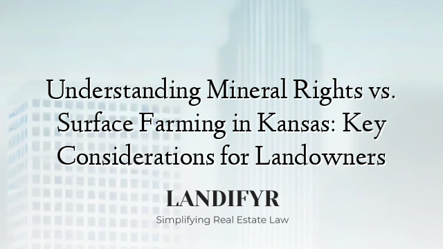 Understanding Mineral Rights vs. Surface Farming in Kansas: Key Considerations for Landowners